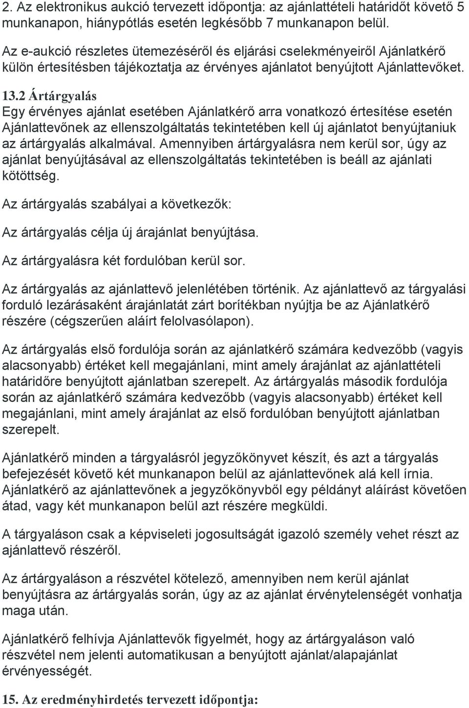 2 Ártárgyalás Egy érvényes ajánlat esetében Ajánlatkérő arra vonatkozó értesítése esetén Ajánlattevőnek az ellenszolgáltatás tekintetében kell új ajánlatot benyújtaniuk az ártárgyalás alkalmával.