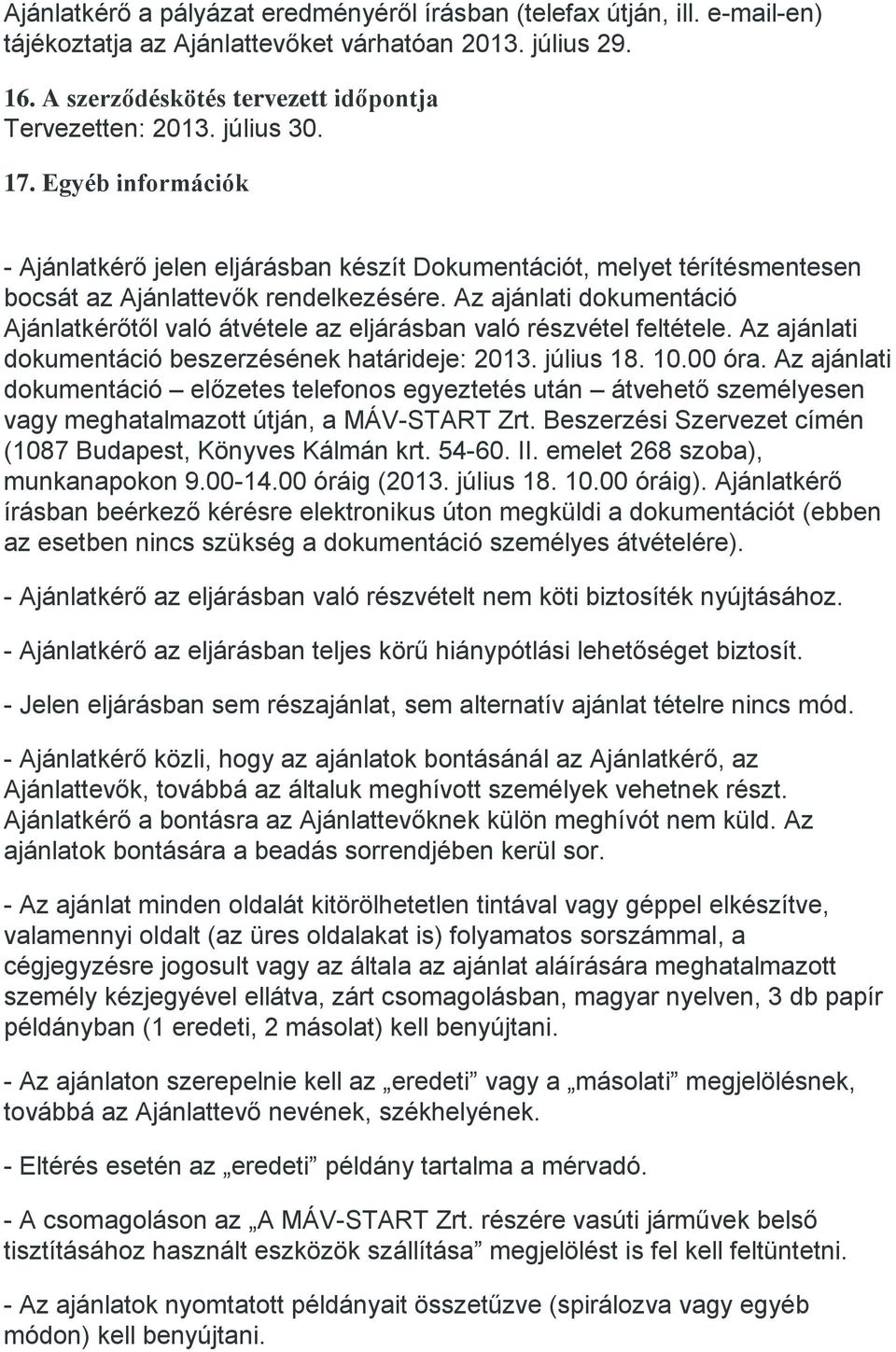 Az ajánlati dokumentáció Ajánlatkérőtől való átvétele az eljárásban való részvétel feltétele. Az ajánlati dokumentáció beszerzésének határideje: 2013. július 18. 10.00 óra.