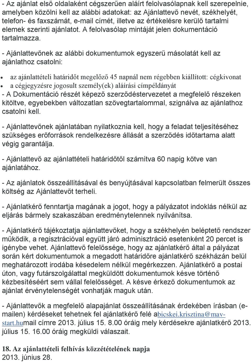 - Ajánlattevőnek az alábbi dokumentumok egyszerű másolatát kell az ajánlathoz csatolni: az ajánlattételi határidőt megelőző 45 napnál nem régebben kiállított: cégkivonat a cégjegyzésre jogosult