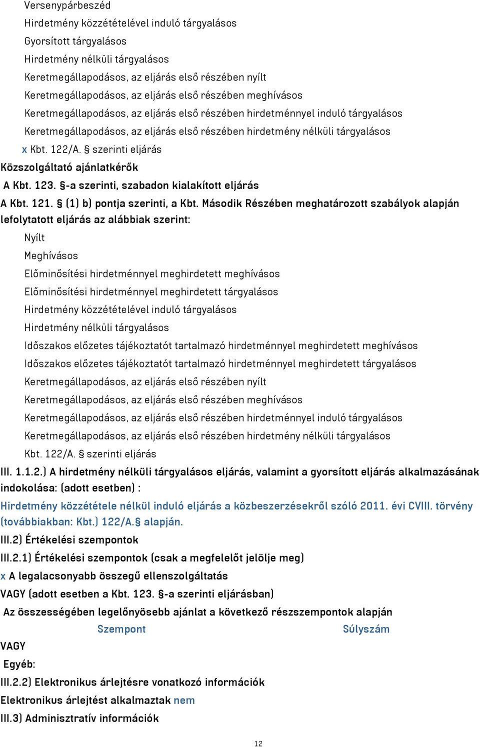 szerinti eljárás Közszolgáltató ajánlatkérők A Kbt. 123. -a szerinti, szabadon kialakított eljárás A Kbt. 121. (1) b) pontja szerinti, a Kbt.