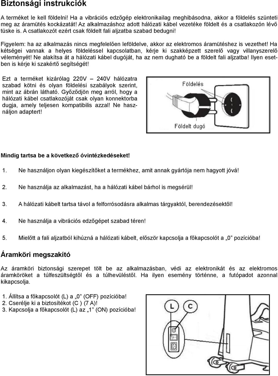 Figyelem: ha az alkalmazás nincs megfelelően leföldelve, akkor az elektromos áramütéshez is vezethet!