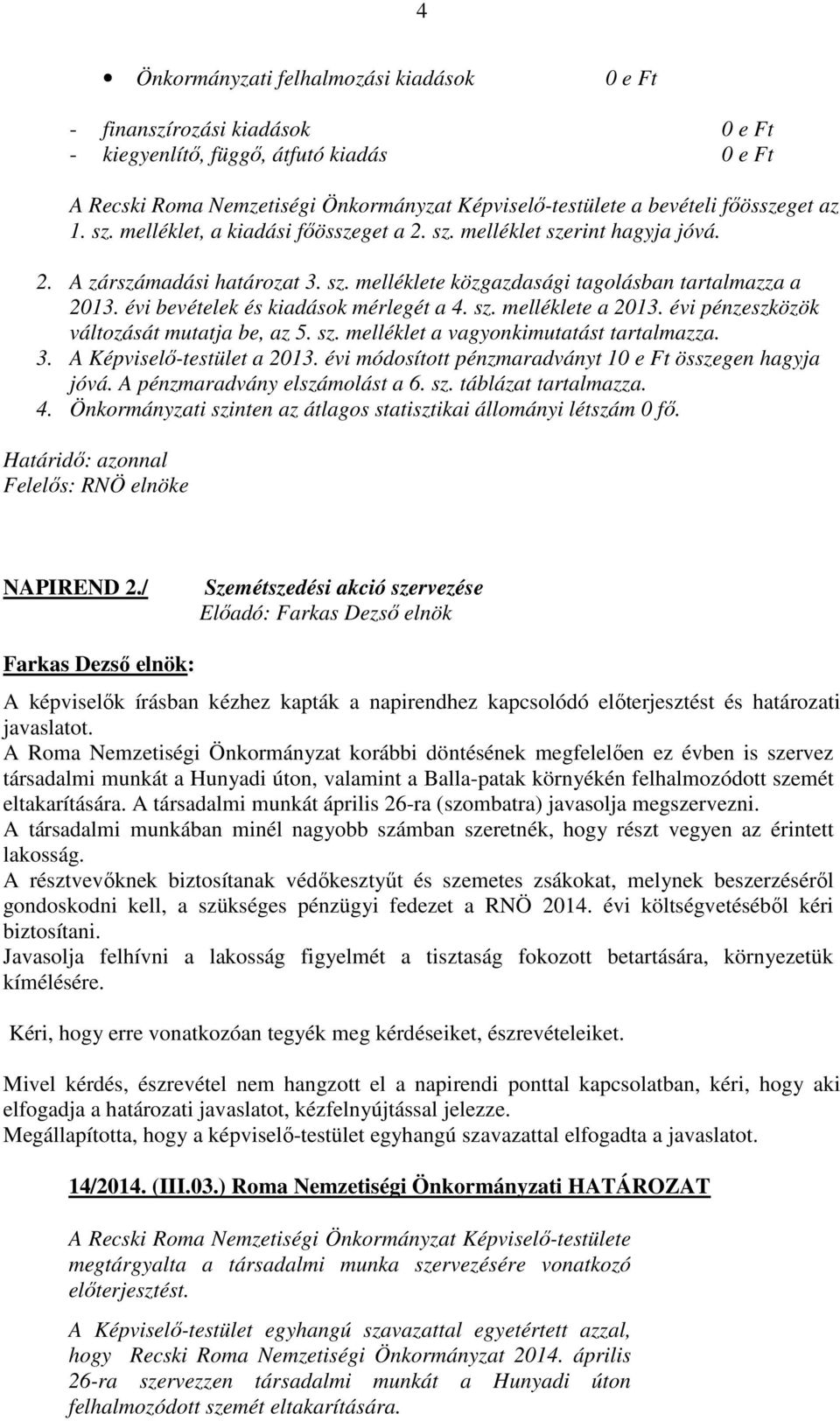 évi bevételek és kiadások mérlegét a 4. sz. melléklete a 2013. évi pénzeszközök változását mutatja be, az 5. sz. melléklet a vagyonkimutatást tartalmazza. 3. A Képviselő-testület a 2013.