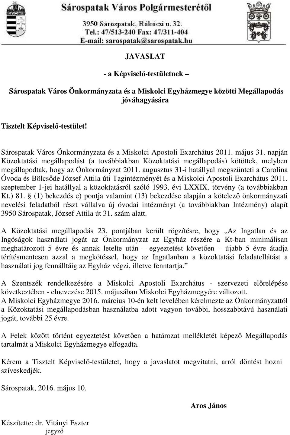 napján Közoktatási megállapodást (a továbbiakban Közoktatási megállapodás) kötöttek, melyben megállapodtak, hogy az Önkormányzat 2011.