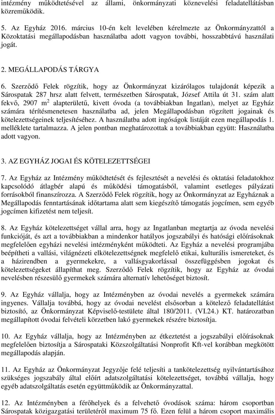 Szerződő Felek rögzítik, hogy az Önkormányzat kizárólagos tulajdonát képezik a Sárospatak 287 hrsz alatt felvett, természetben Sárospatak, József Attila út 31.