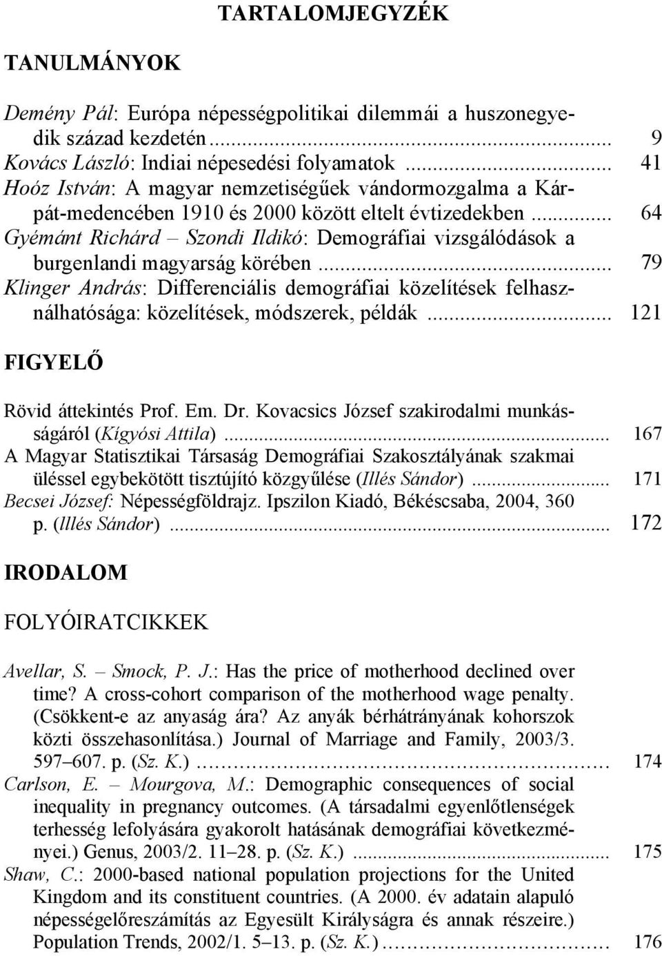 .. 64 Gyémánt Richárd Szondi Ildikó: Demográfiai vizsgálódások a burgenlandi magyarság körében.
