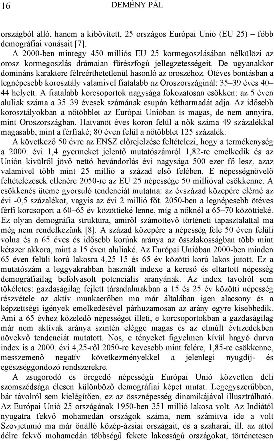 Ötéves bontásban a legnépesebb korosztály valamivel fiatalabb az Oroszországinál: 35 39 éves 40 44 helyett.