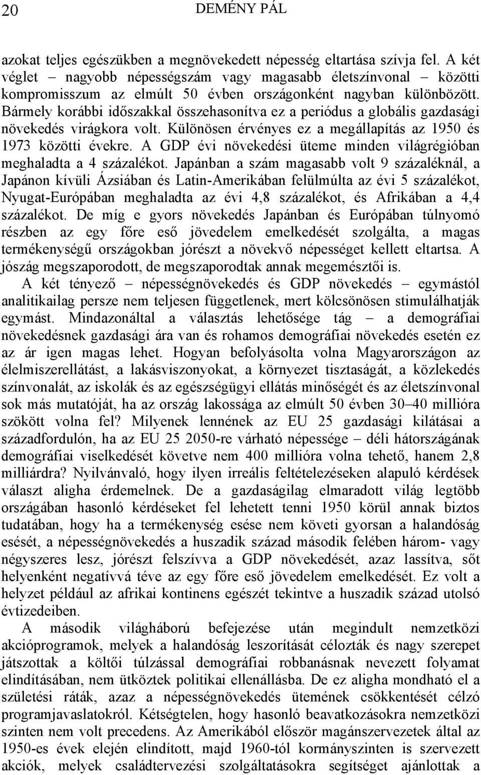 Bármely korábbi időszakkal összehasonítva ez a periódus a globális gazdasági növekedés virágkora volt. Különösen érvényes ez a megállapítás az 1950 és 1973 közötti évekre.