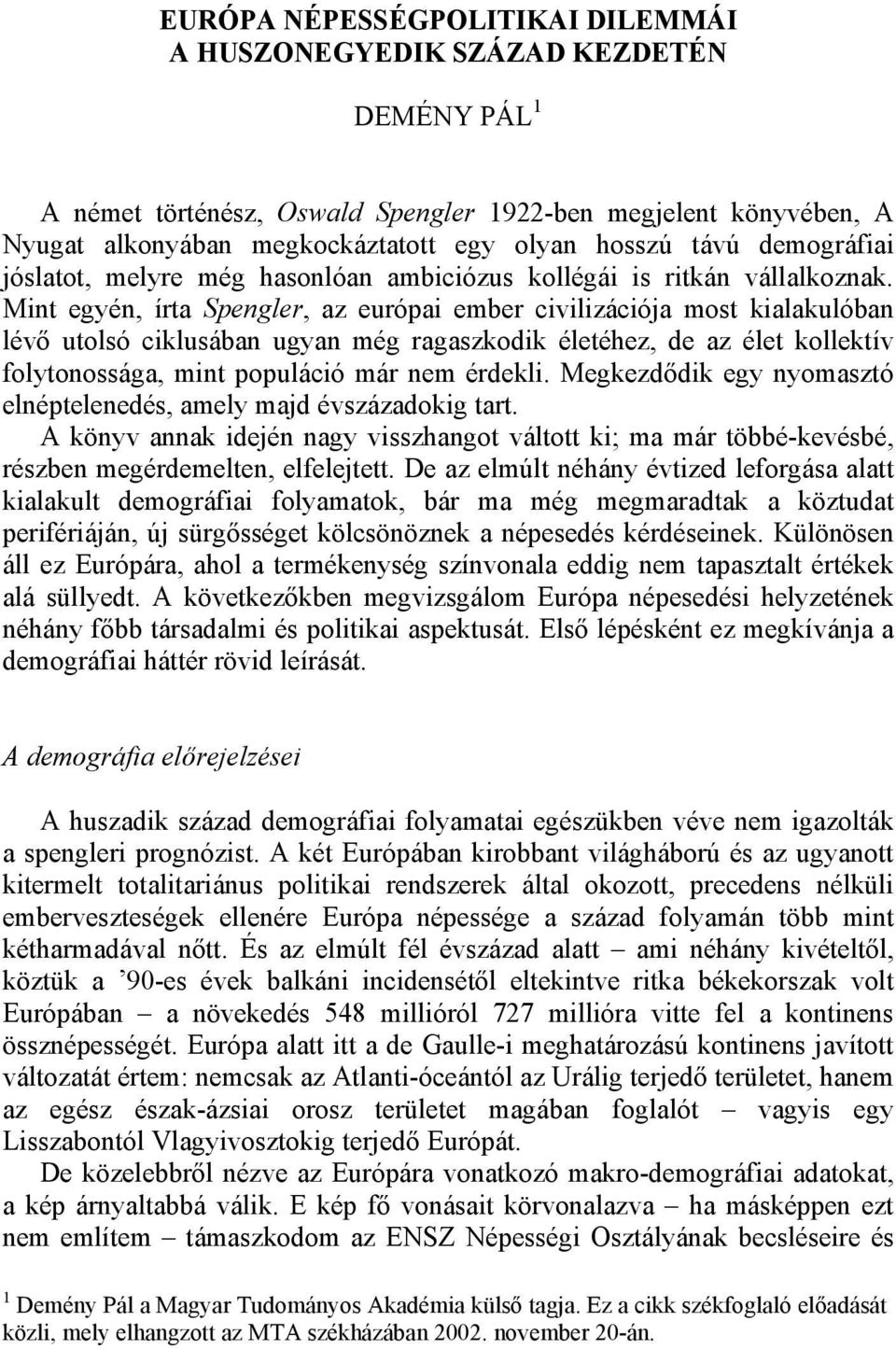 Mint egyén, írta Spengler, az európai ember civilizációja most kialakulóban lévő utolsó ciklusában ugyan még ragaszkodik életéhez, de az élet kollektív folytonossága, mint populáció már nem érdekli.