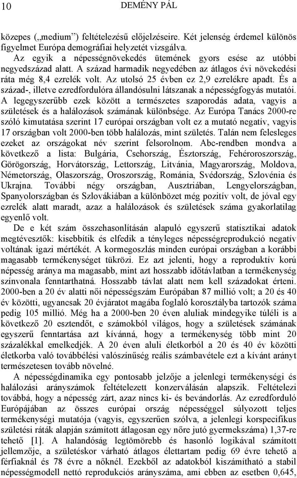 Az utolsó 25 évben ez 2,9 ezrelékre apadt. És a század-, illetve ezredfordulóra állandósulni látszanak a népességfogyás mutatói.