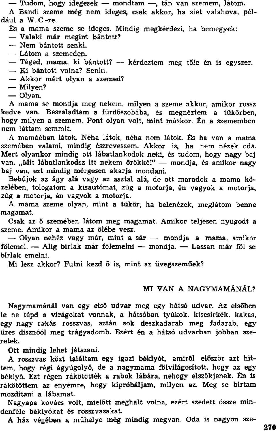 Akkor mért olyan a szemed? Milyen? Olyan. A mama se mondja meg nekem, milyen a szeme akkor, amikor rossz kedve van. Beszaladtam a fürdőszobába, és megnéztem a tükörben, hogy milyen a szemem.