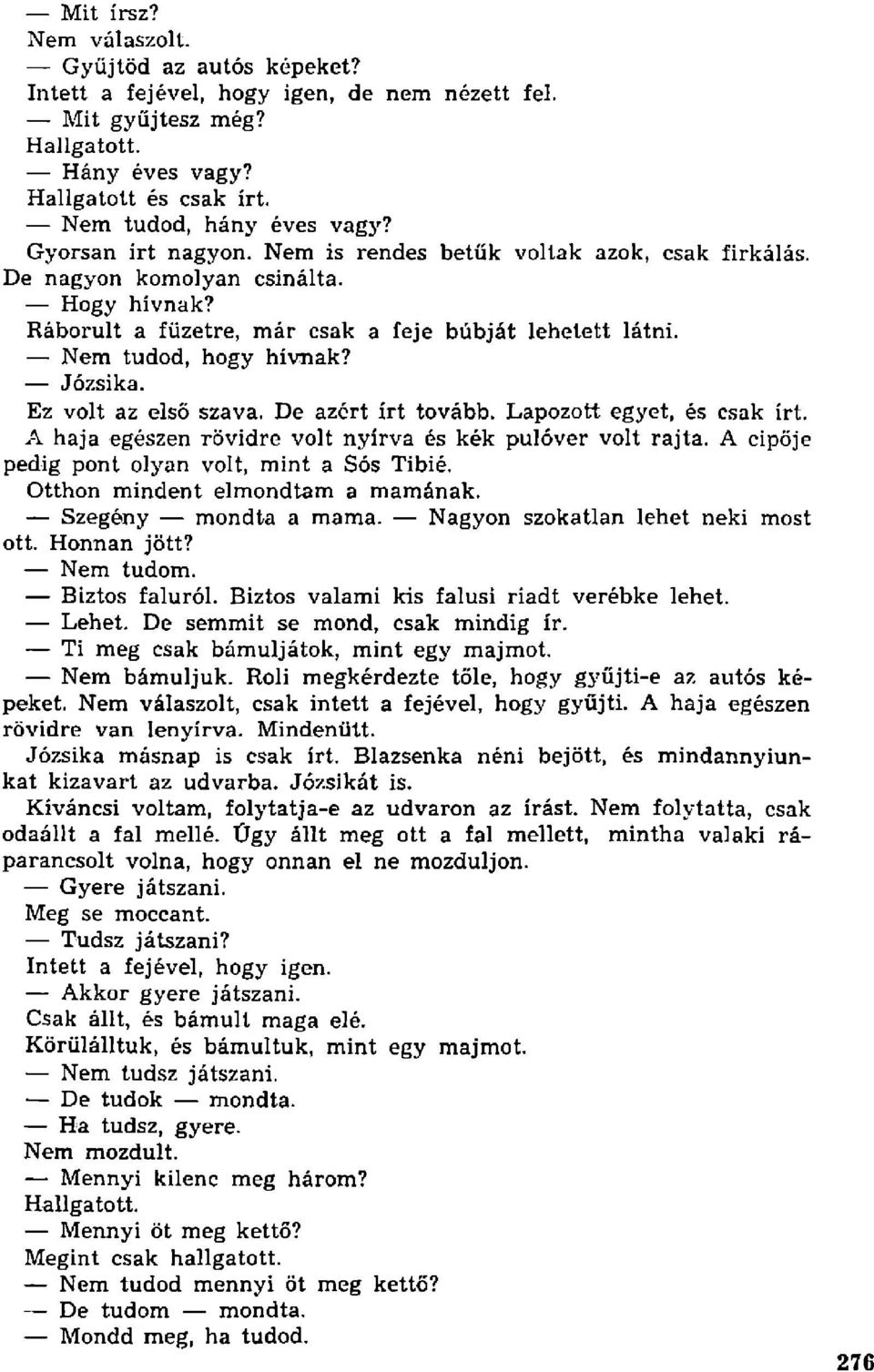 Józsika. Ez volt az első szava. De azért írt tovább. Lapozott egyet, és csak írt. A haja egészen rövidre volt nyírva és kék pulóver volt rajta. A cipője pedig pont olyan volt, mint a Sós Tibié.