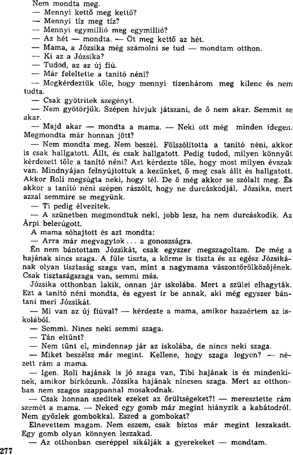 Semmit se akar. Majd akar mondta a mama. Neki ott még minden idegen. Megmondta már honnan jött? Nem mondta meg. Nem beszél. Fölszólította a tanító néni, akkor is csak hallgatott.