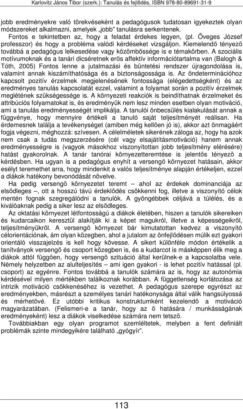 A szociális motívumoknak és a tanári dicséretnek erős affektív információtartalma van (Balogh & Tóth, 2005) Fontos lenne a jutalmazási és büntetési rendszer újragondolása is, valamint annak