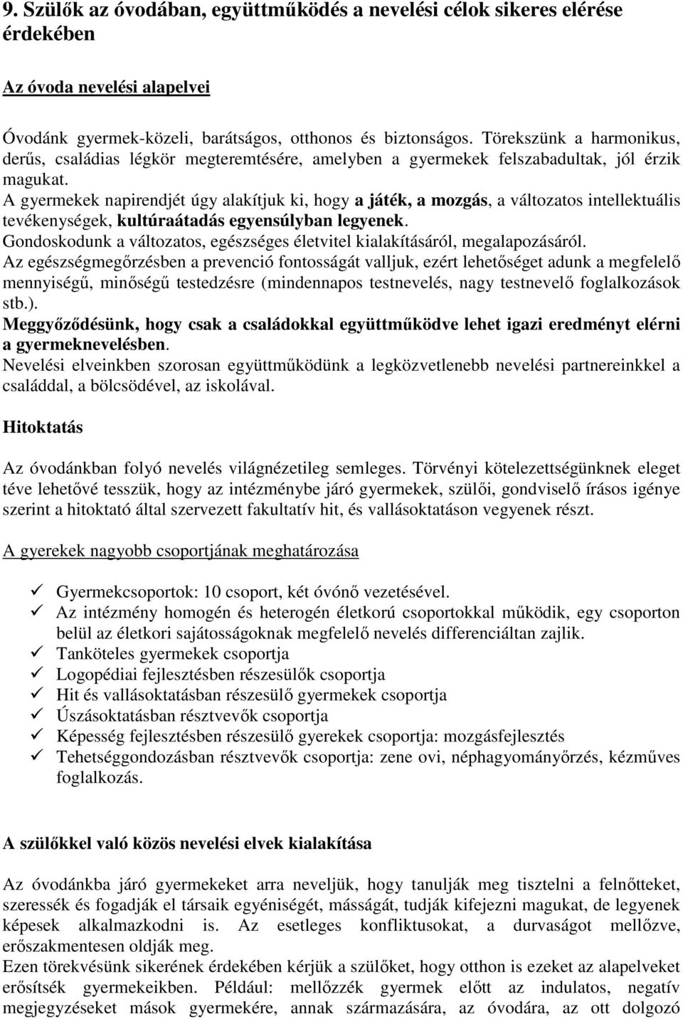 A gyermekek napirendjét úgy alakítjuk ki, hogy a játék, a mozgás, a változatos intellektuális tevékenységek, kultúraátadás egyensúlyban legyenek.