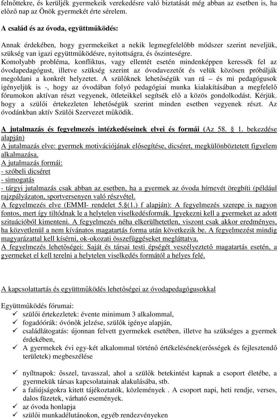 Komolyabb probléma, konfliktus, vagy ellentét esetén mindenképpen keressék fel az óvodapedagógust, illetve szükség szerint az óvodavezetőt és velük közösen próbálják megoldani a konkrét helyzetet.
