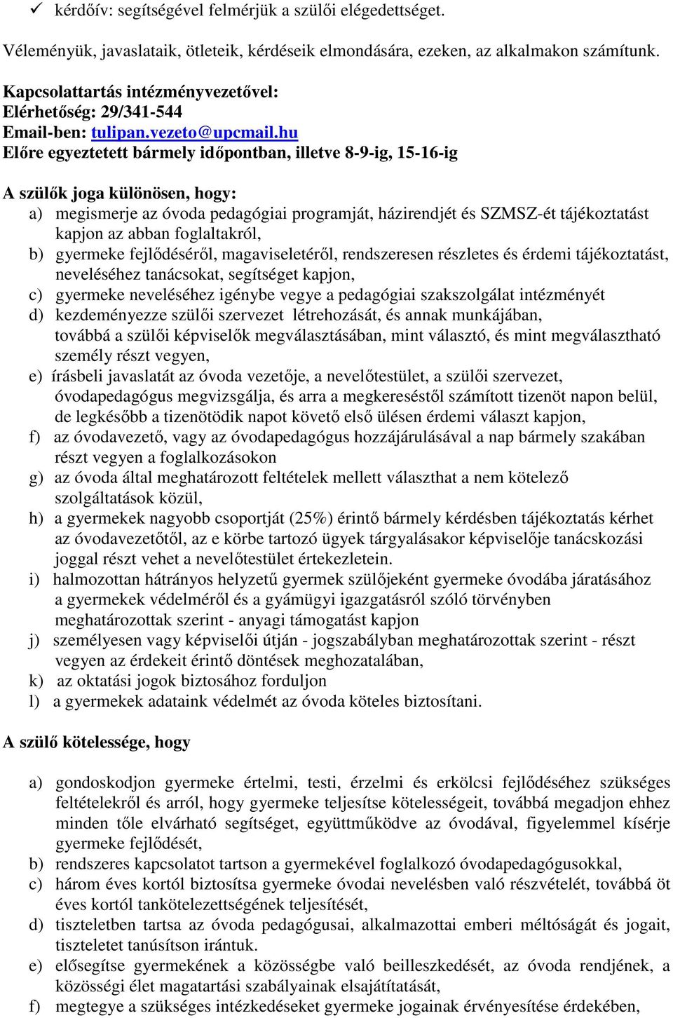 hu Előre egyeztetett bármely időpontban, illetve 8-9-ig, 15-16-ig A szülők joga különösen, hogy: a) megismerje az óvoda pedagógiai programját, házirendjét és SZMSZ-ét tájékoztatást kapjon az abban
