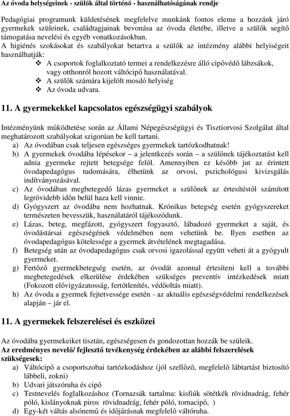 A higiénés szokásokat és szabályokat betartva a szülők az intézmény alábbi helyiségeit használhatják: A csoportok foglalkoztató termei a rendelkezésre álló cipővédő lábzsákok, vagy otthonról hozott