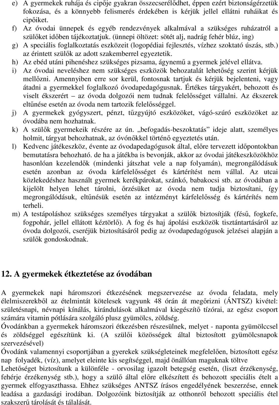 (ünnepi öltözet: sötét alj, nadrág fehér blúz, ing) g) A speciális foglalkoztatás eszközeit (logopédiai fejlesztés, vízhez szoktató úszás, stb.) az érintett szülők az adott szakemberrel egyeztetik.