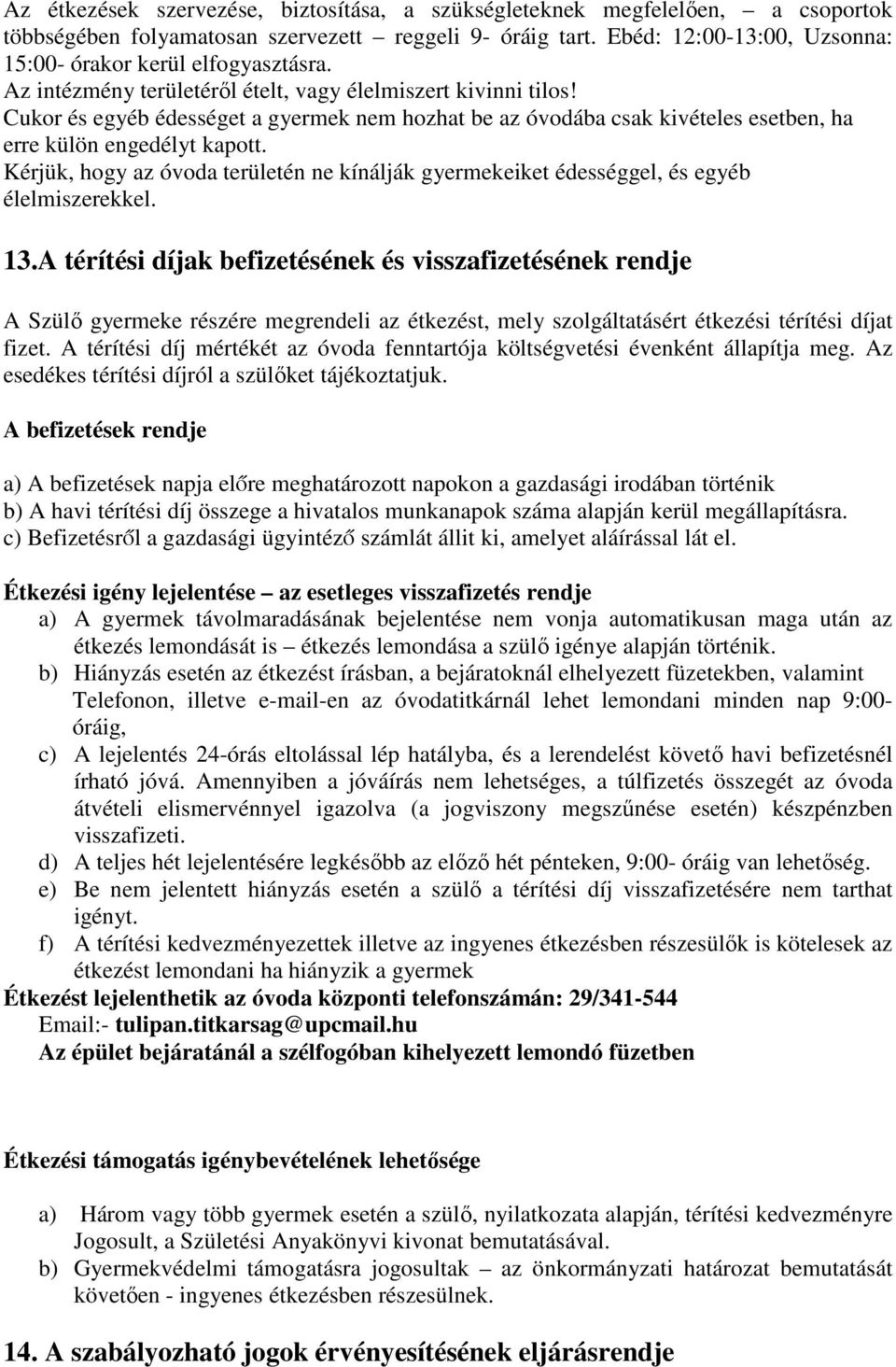 Cukor és egyéb édességet a gyermek nem hozhat be az óvodába csak kivételes esetben, ha erre külön engedélyt kapott.