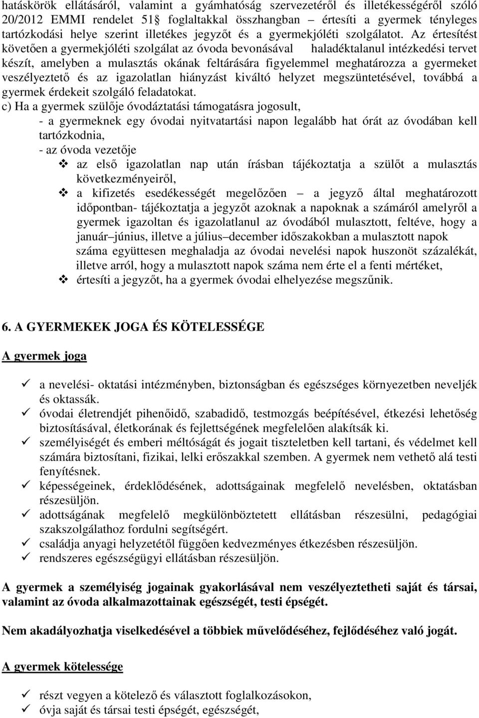 Az értesítést követően a gyermekjóléti szolgálat az óvoda bevonásával haladéktalanul intézkedési tervet készít, amelyben a mulasztás okának feltárására figyelemmel meghatározza a gyermeket