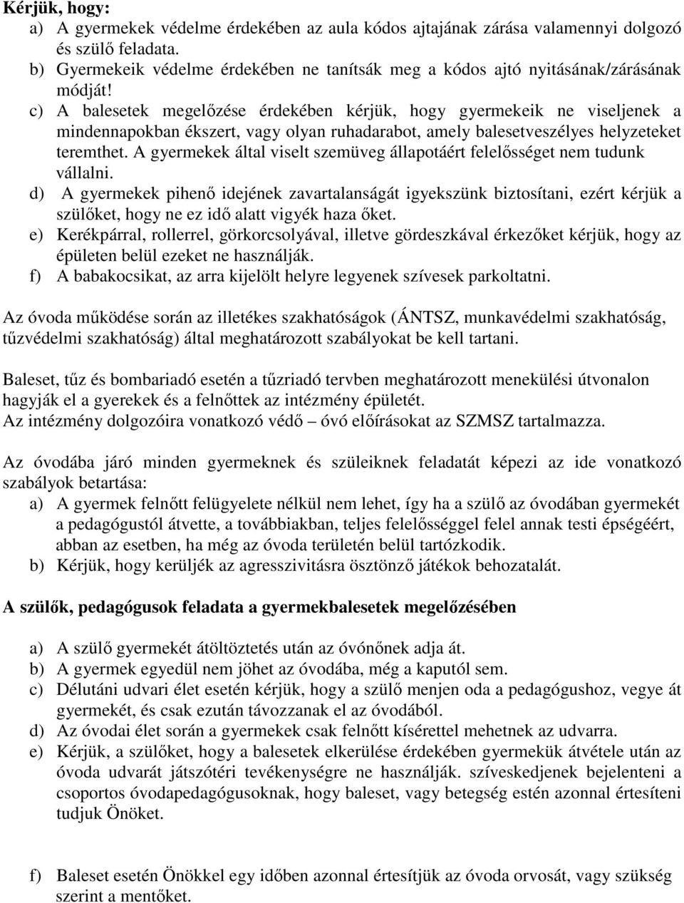c) A balesetek megelőzése érdekében kérjük, hogy gyermekeik ne viseljenek a mindennapokban ékszert, vagy olyan ruhadarabot, amely balesetveszélyes helyzeteket teremthet.