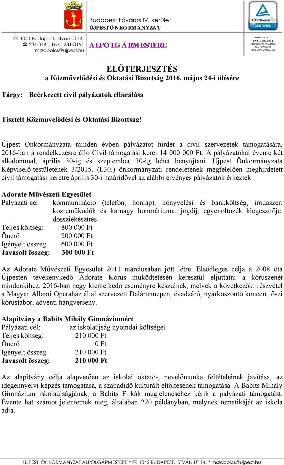 május 24-i ülésére Tárgy: Beérkezett civil pályázatok elbírálása Tisztelt Közművelődési és Oktatási Bizottság! Újpest Önkormányzata minden évben pályázatot hirdet a civil szervezetek támogatására.