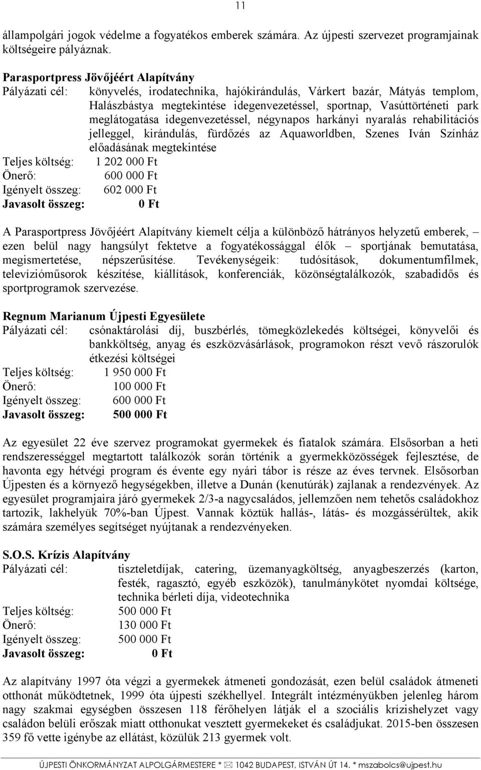 meglátogatása idegenvezetéssel, négynapos harkányi nyaralás rehabilitációs jelleggel, kirándulás, fürdőzés az Aquaworldben, Szenes Iván Színház előadásának megtekintése Teljes költség: 1 202 00 600