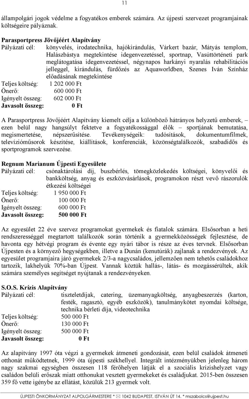 meglátogatása idegenvezetéssel, négynapos harkányi nyaralás rehabilitációs jelleggel, kirándulás, fürdőzés az Aquaworldben, Szenes Iván Színház előadásának megtekintése Teljes költség: 1 202 00 600