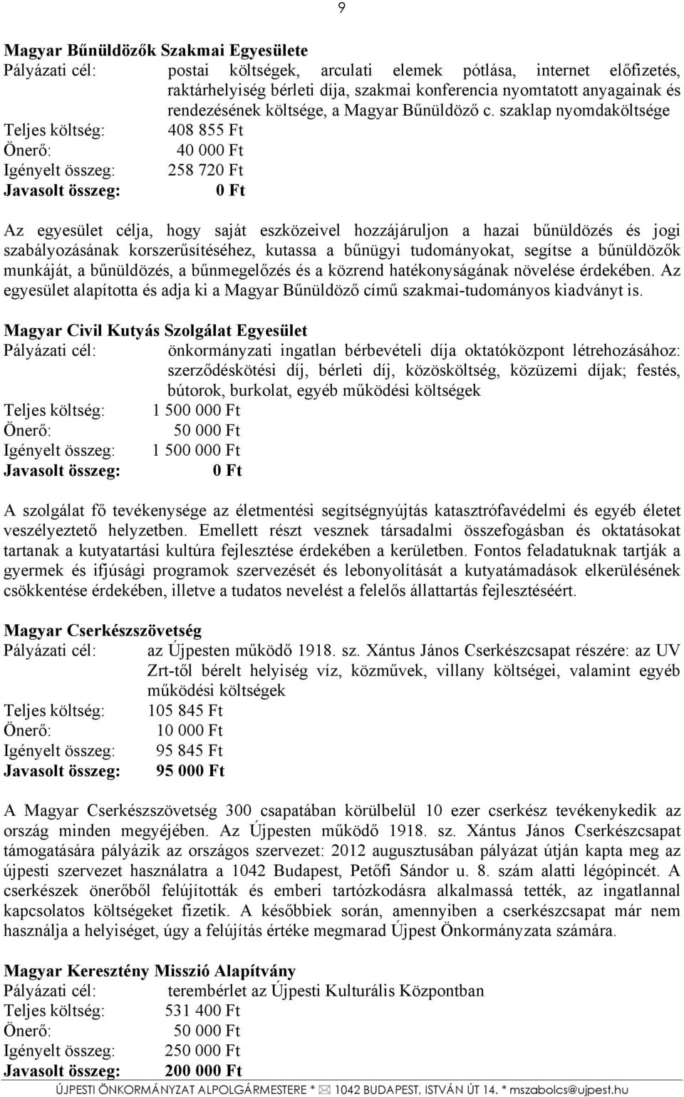 szaklap nyomdaköltsége Teljes költség: 408 855 Ft 40 00 Igényelt összeg: 258 72 Javasolt összeg: Az egyesület célja, hogy saját eszközeivel hozzájáruljon a hazai bűnüldözés és jogi szabályozásának