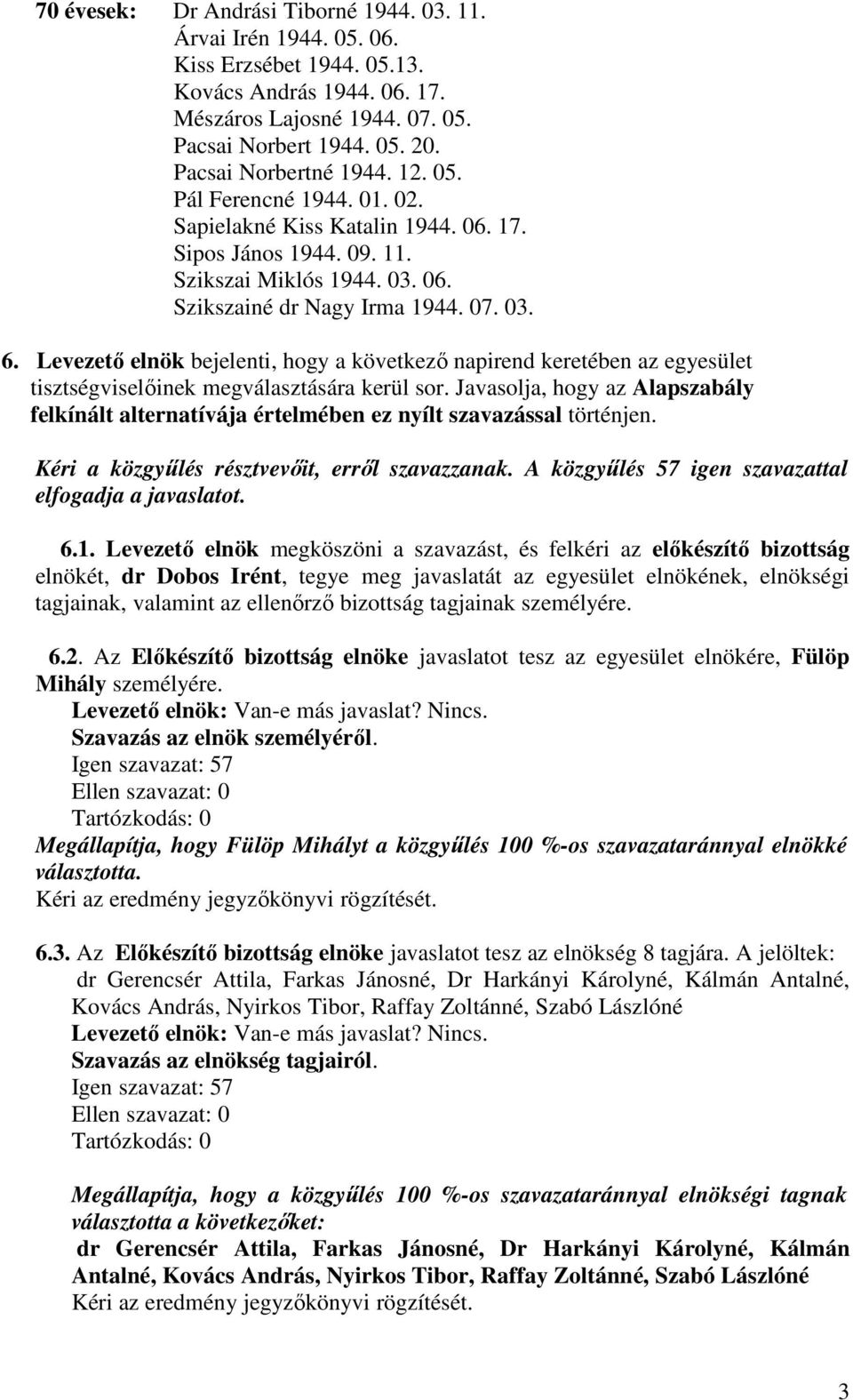 Levezető elnök bejelenti, hogy a következő napirend keretében az egyesület tisztségviselőinek megválasztására kerül sor.