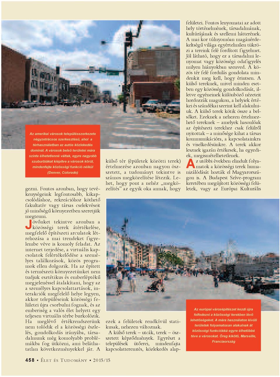 statikusak, nehezen változnak. A külső terek utcák, terek öszszetett képződmények. Egyrészt a települések ütőerei, mindenfajta kapcsolatteremtés, közlekedés alapgezni.