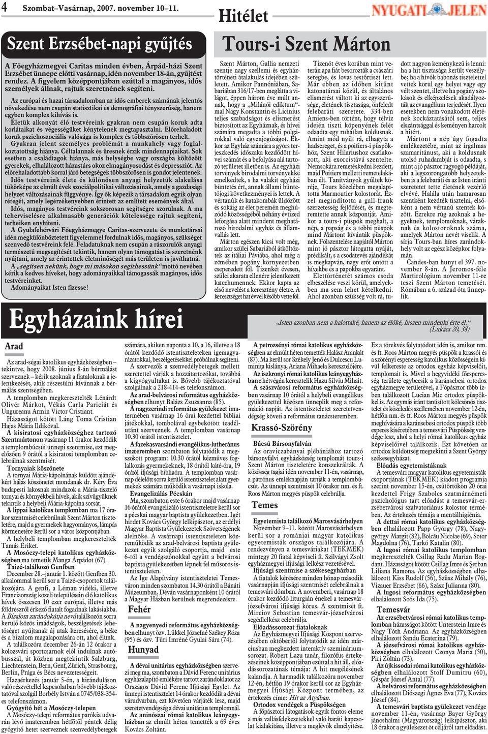 A figyelem középpontjában ezúttal a magányos, idõs személyek állnak, rajtuk szeretnének segíteni.