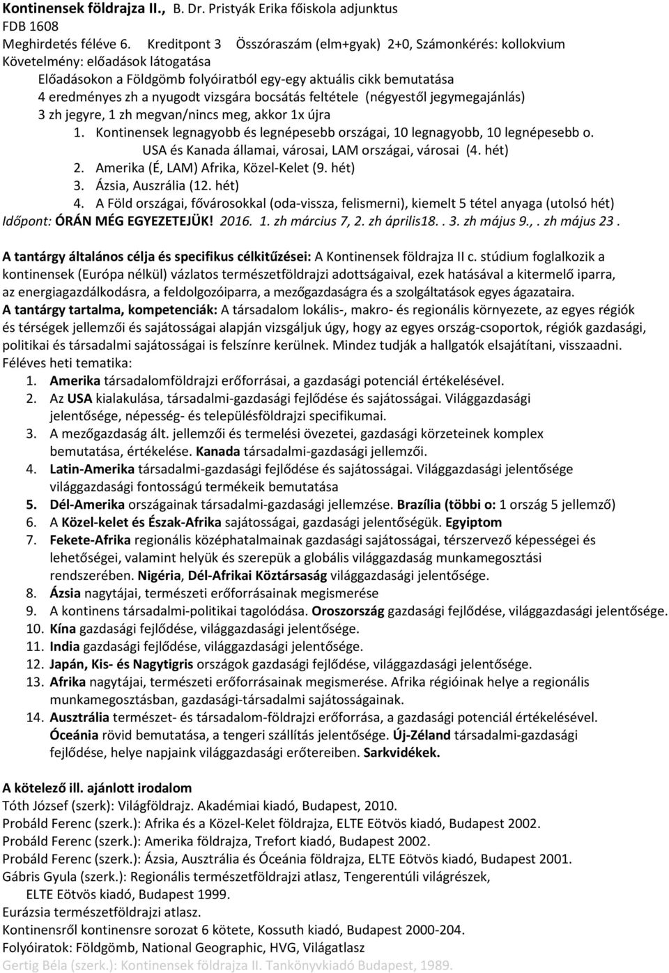 vizsgára bocsátás feltétele (négyestől jegymegajánlás) 3 zh jegyre, 1 zh megvan/nincs meg, akkor 1x újra 1. Kontinensek legnagyobb és legnépesebb országai, 10 legnagyobb, 10 legnépesebb o.