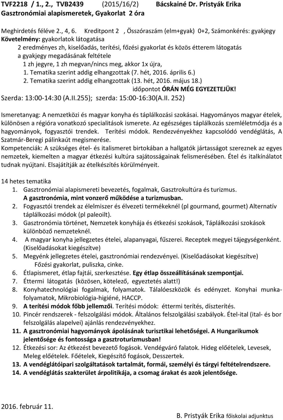 megadásának feltétele 1 zh jegyre, 1 zh megvan/nincs meg, akkor 1x újra, 1. Tematika szerint addig elhangzottak (7. hét, 2016. április 6.) 2. Tematika szerint addig elhangzottak (13. hét, 2016. május 18.