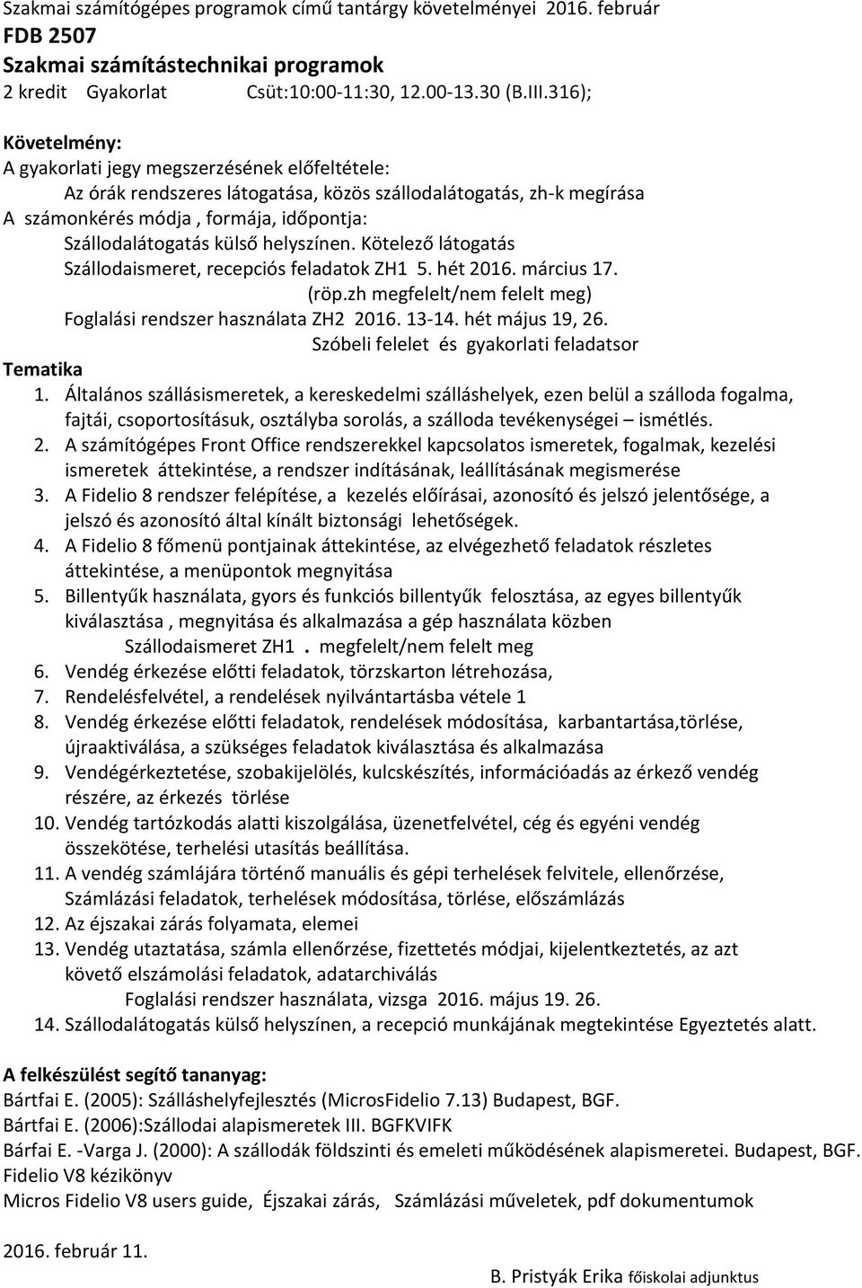 külső helyszínen. Kötelező látogatás Szállodaismeret, recepciós feladatok ZH1 5. hét 2016. március 17. (röp.zh megfelelt/nem felelt meg) Foglalási rendszer használata ZH2 2016. 13-14.