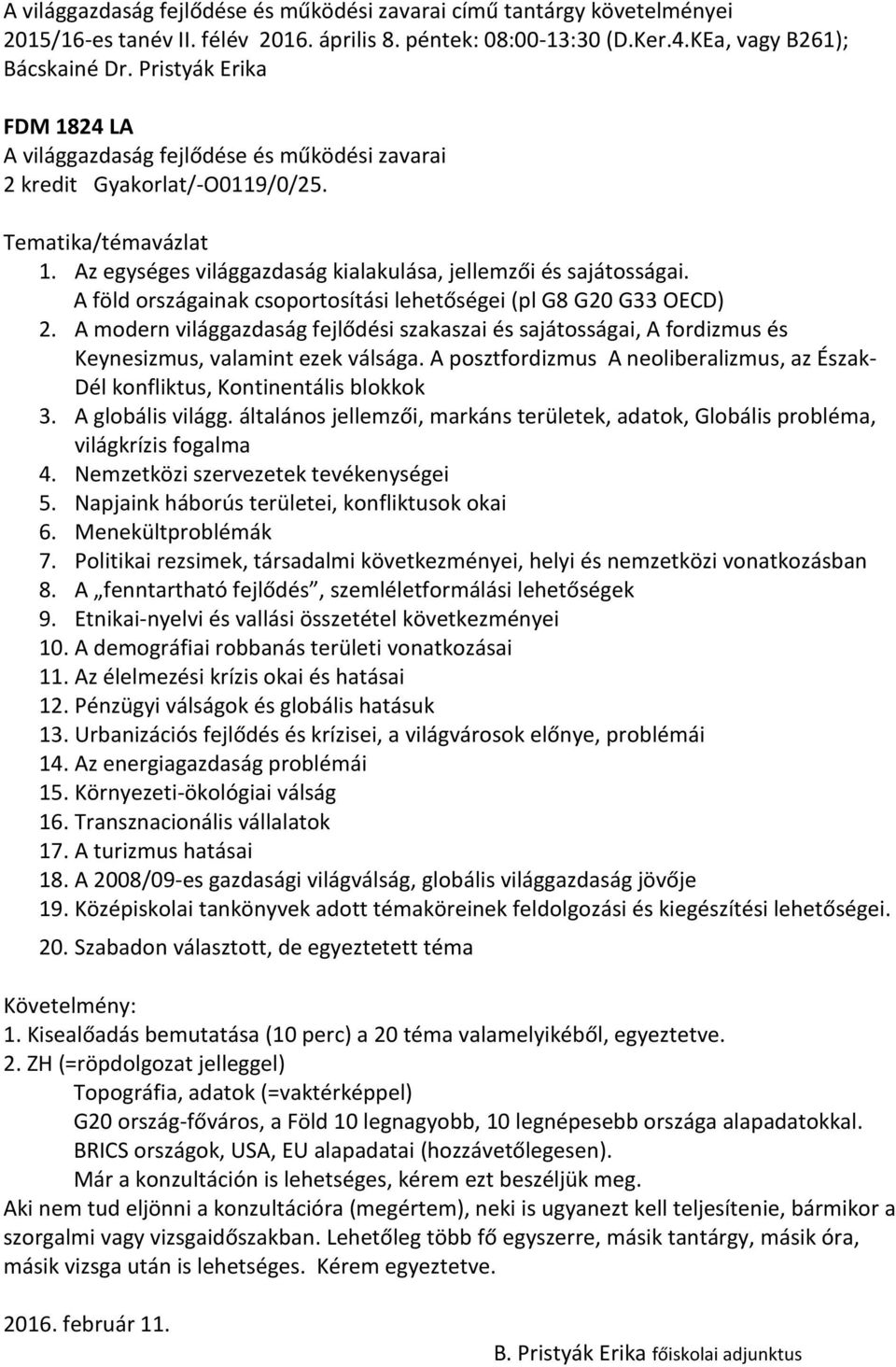 A föld országainak csoportosítási lehetőségei (pl G8 G20 G33 OECD) 2. A modern világgazdaság fejlődési szakaszai és sajátosságai, A fordizmus és Keynesizmus, valamint ezek válsága.