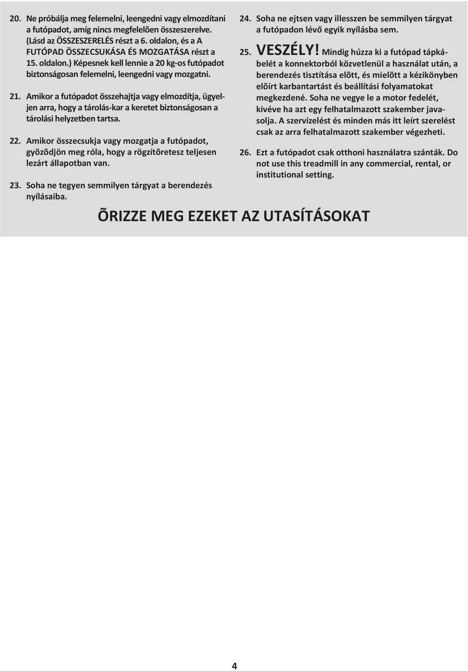 Amikor a futópadot összehajtja vagy elmozdítja, ügyeljen arra, hogy a tárolás-kar a keretet biztonságosan a tárolási helyzetben tartsa. 22.