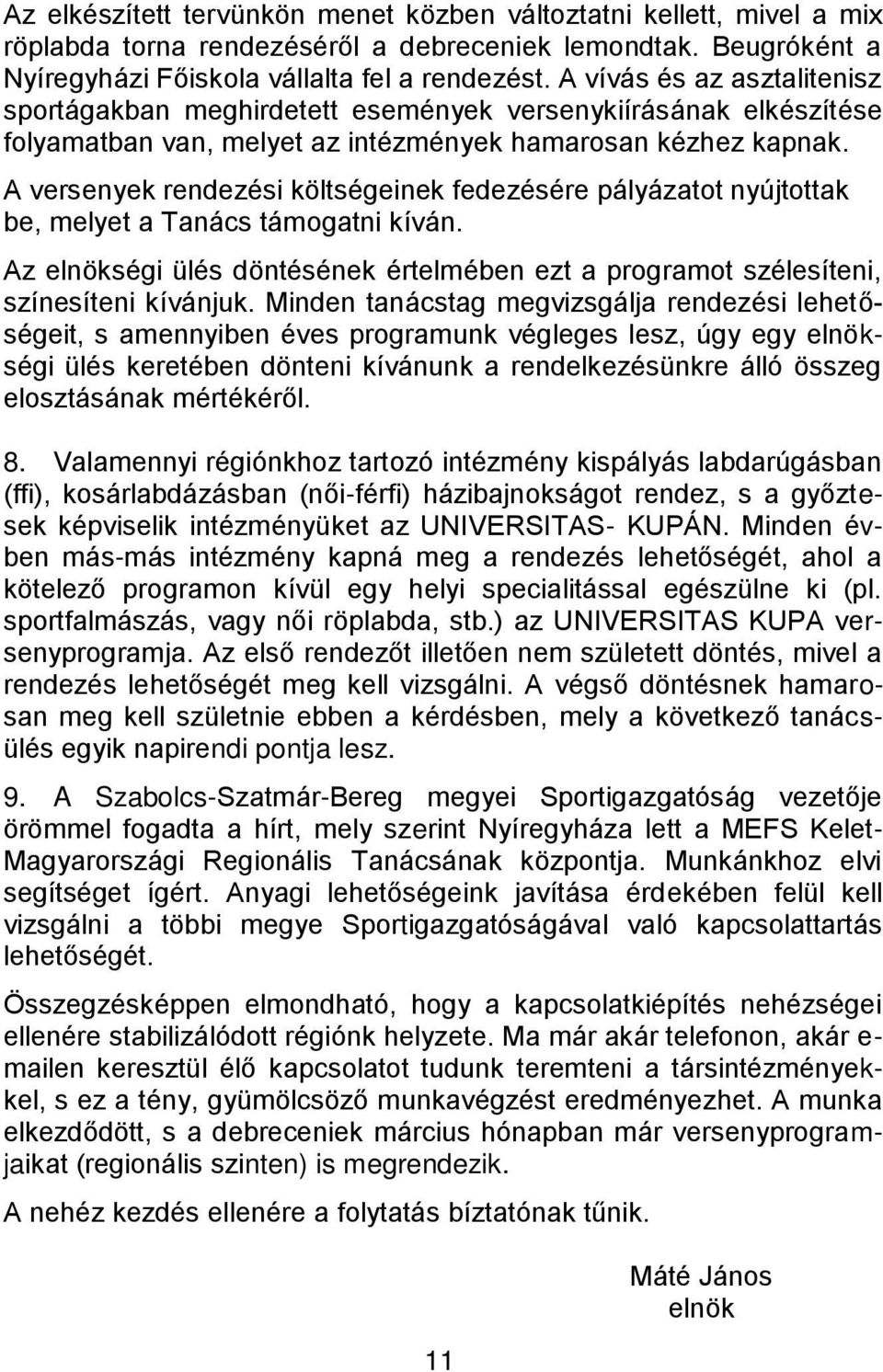 A versenyek rendezési költségeinek fedezésére pályázatot nyújtottak be, melyet a Tanács támogatni kíván. Az elnökségi ülés döntésének értelmében ezt a programot szélesíteni, színesíteni kívánjuk.