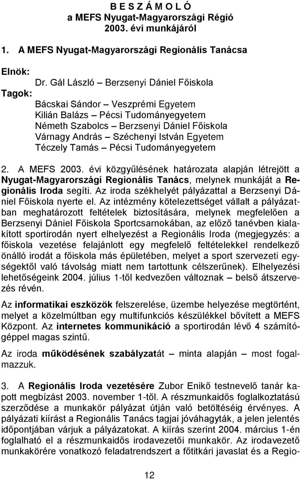 Téczely Tamás Pécsi Tudományegyetem 2. A MEFS 2003. évi közgyűlésének határozata alapján létrejött a Nyugat-Magyarországi Regionális Tanács, melynek munkáját a Regionális Iroda segíti.
