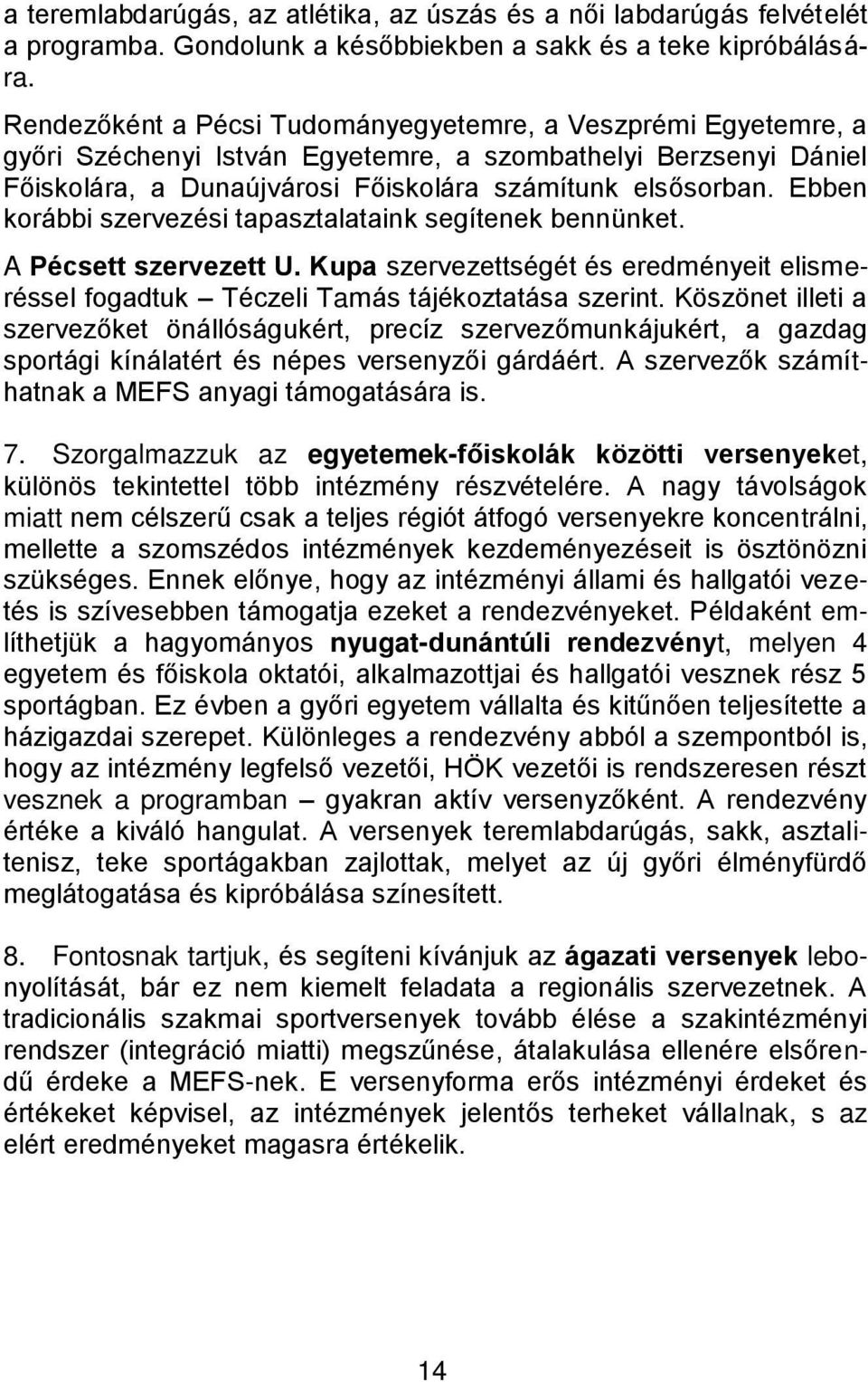 Ebben korábbi szervezési tapasztalataink segítenek bennünket. A Pécsett szervezett U. Kupa szervezettségét és eredményeit elismeréssel fogadtuk Téczeli Tamás tájékoztatása szerint.