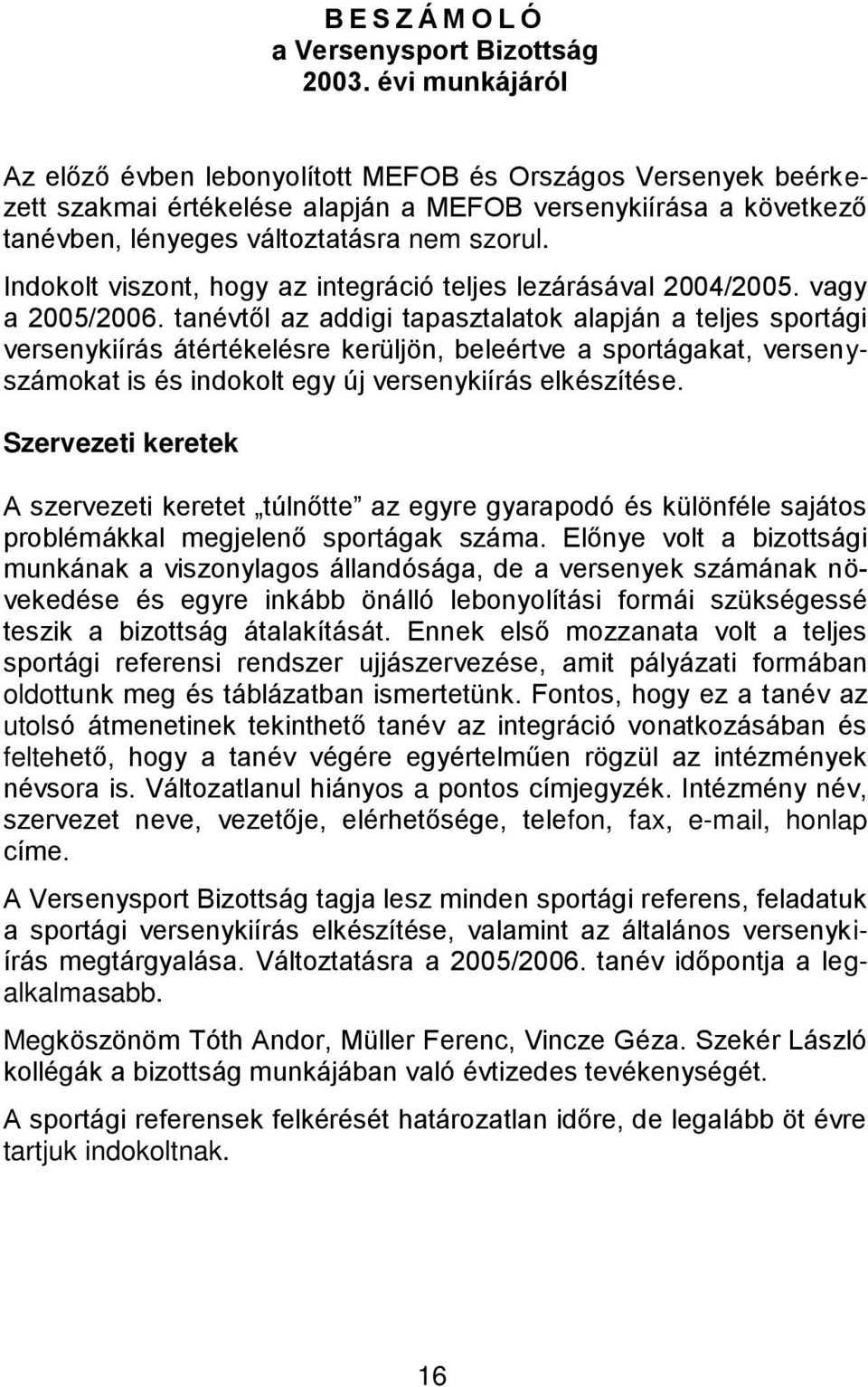 Indokolt viszont, hogy az integráció teljes lezárásával 2004/2005. vagy a 2005/2006.