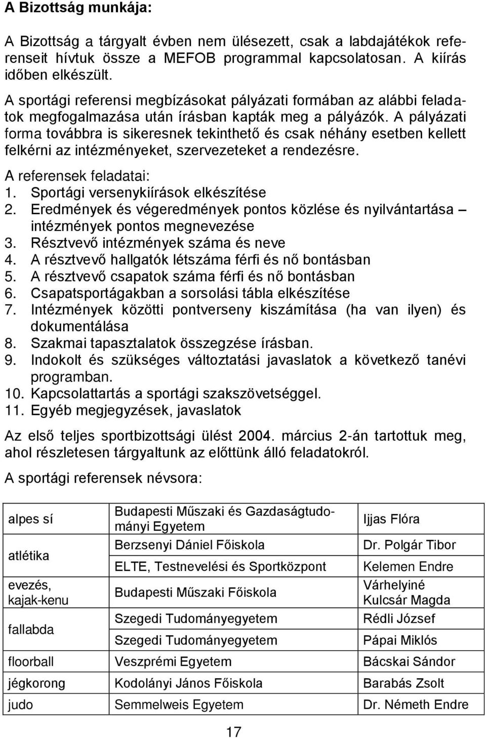 A pályázati forma továbbra is sikeresnek tekinthető és csak néhány esetben kellett felkérni az intézményeket, szervezeteket a rendezésre. A referensek feladatai: 1.