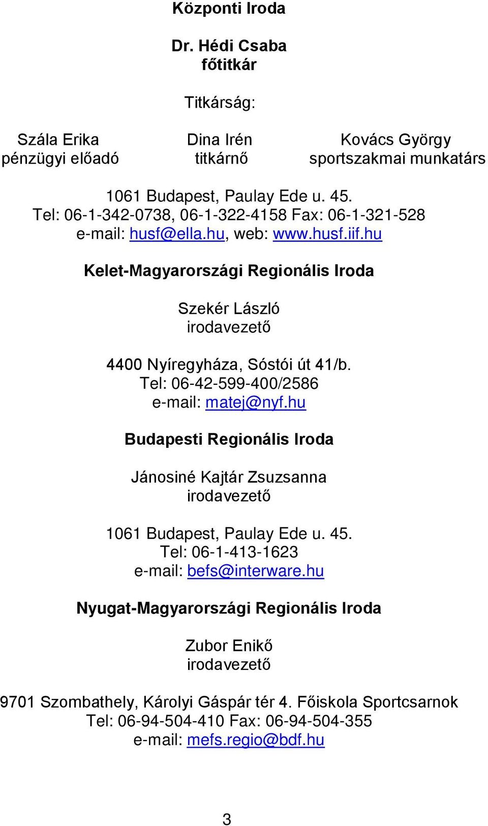 hu Kelet-Magyarországi Regionális Iroda Szekér László irodavezető 4400 Nyíregyháza, Sóstói út 41/b. Tel: 06-42-599-400/2586 e-mail: matej@nyf.