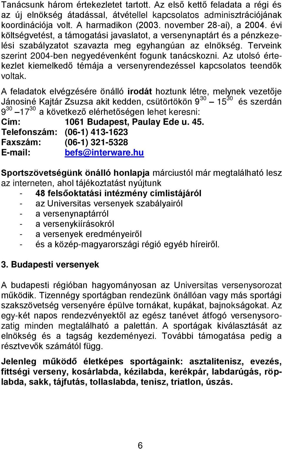 Terveink szerint 2004-ben negyedévenként fogunk tanácskozni. Az utolsó értekezlet kiemelkedő témája a versenyrendezéssel kapcsolatos teendők voltak.