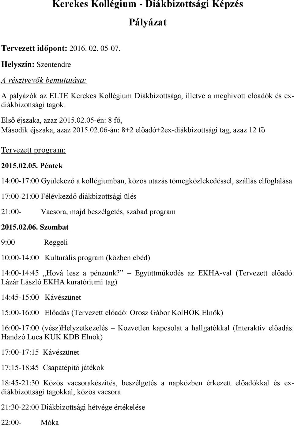 05-én: 8 fő, Második éjszaka, azaz 2015.02.06-án: 8+2 előadó+2ex-diákbizottsági tag, azaz 12 fő Tervezett program: 2015.02.05. Péntek 14:00-17:00 Gyülekező a kollégiumban, közös utazás tömegközlekedéssel, szállás elfoglalása 17:00-21:00 Félévkezdő diákbizottsági ülés 21:00- Vacsora, majd beszélgetés, szabad program 2015.