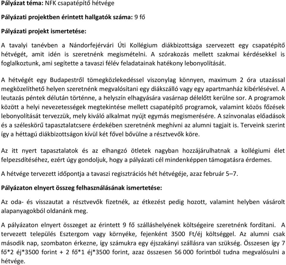 A hétvégét egy Budapestről tömegközlekedéssel viszonylag könnyen, maximum 2 óra utazással megközelíthető helyen szeretnénk megvalósítani egy diákszálló vagy egy apartmanház kibérlésével.