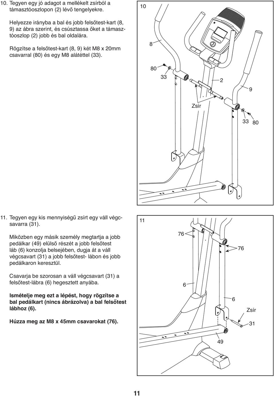 Rögzítse a felsőtest-kart (8, 9) két M8 x 20mm csavarral (80) és egy M8 alátéttel (33). 8 80 33 2 9 Zsír 33 80 11. Tegyen egy kis mennyiségű zsírt egy váll végcsavarra (31).