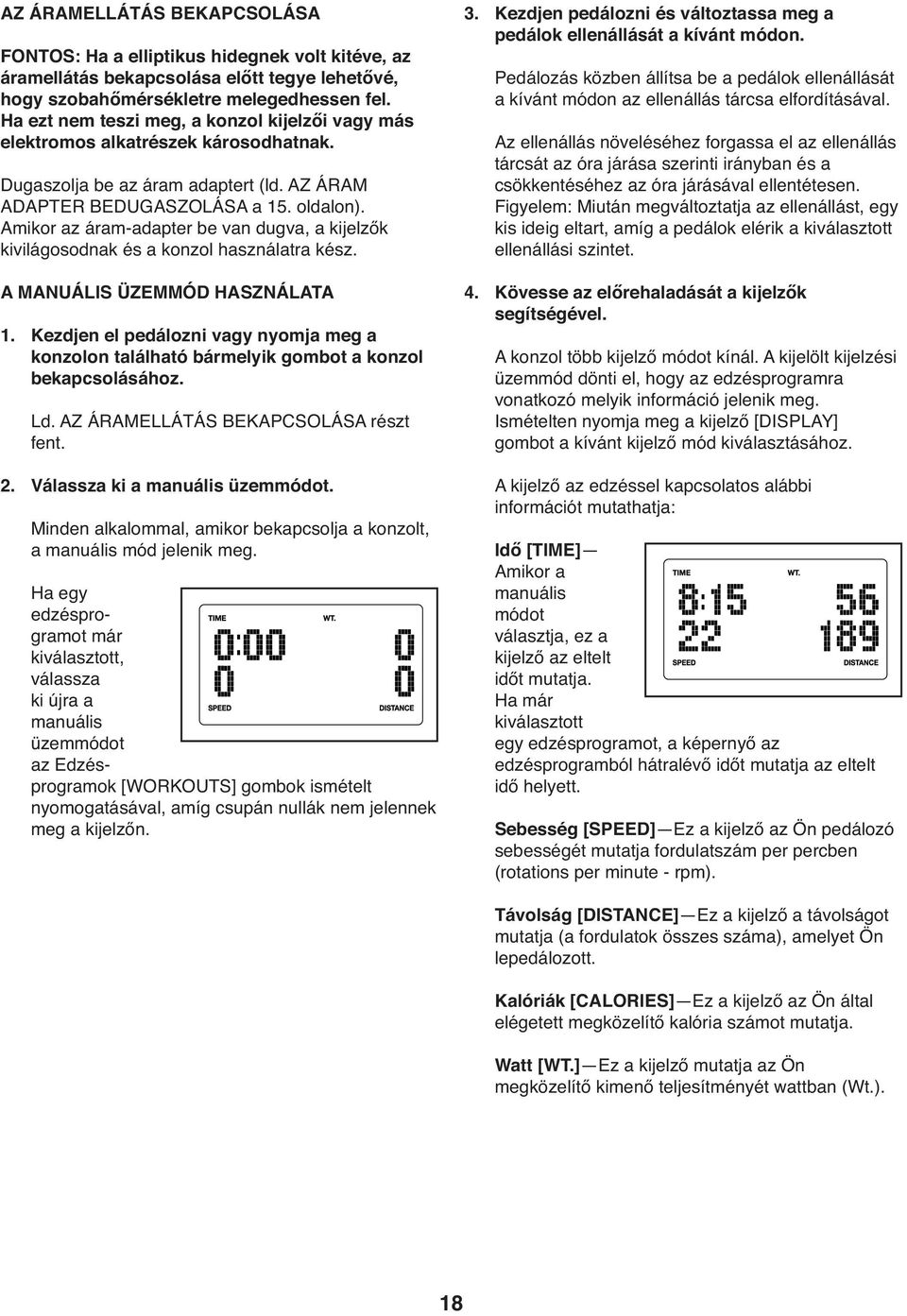 Amikor az áram-adapter be van dugva, a kijelzők kivilágosodnak és a konzol használatra kész. A MANUÁLIS ÜZEMMÓD HASZNÁLATA 1.