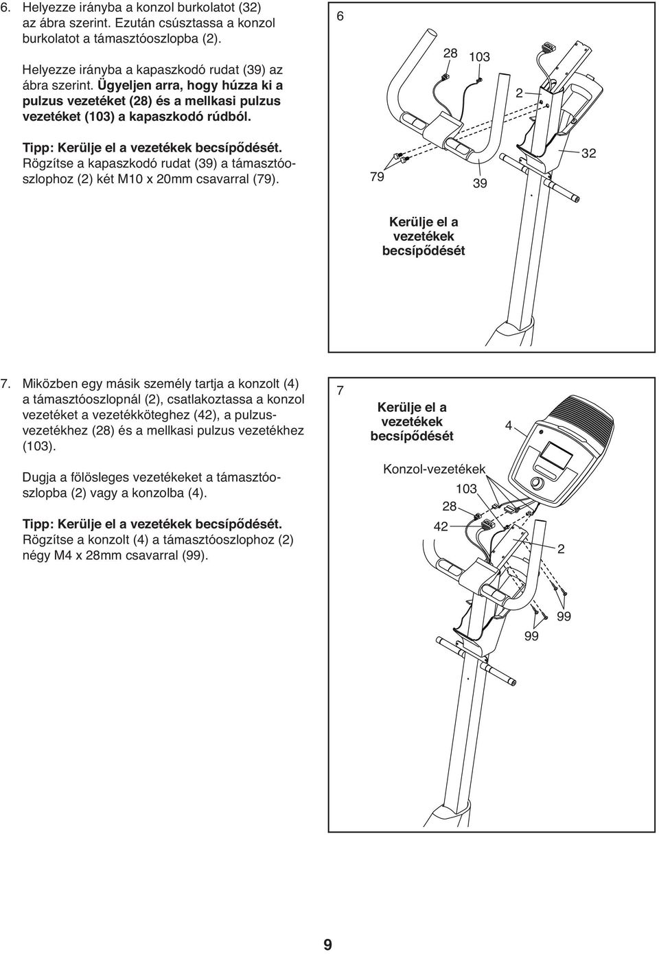 Rögzítse a kapaszkodó rudat (39) a támasztóoszlophoz (2) két M10 x 20mm csavarral (79). 79 39 32 Kerülje el a vezetékek becsípődését 7.