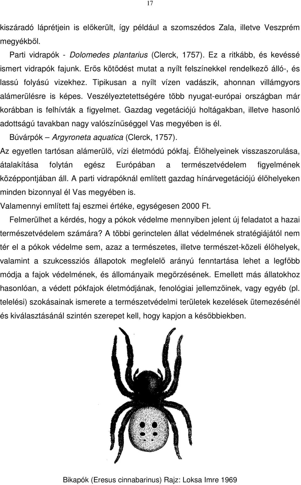 Veszélyeztetettségére több nyugat-európai országban már korábban is felhívták a figyelmet. Gazdag vegetációjú holtágakban, illetve hasonló adottságú tavakban nagy valószínűséggel Vas megyében is él.